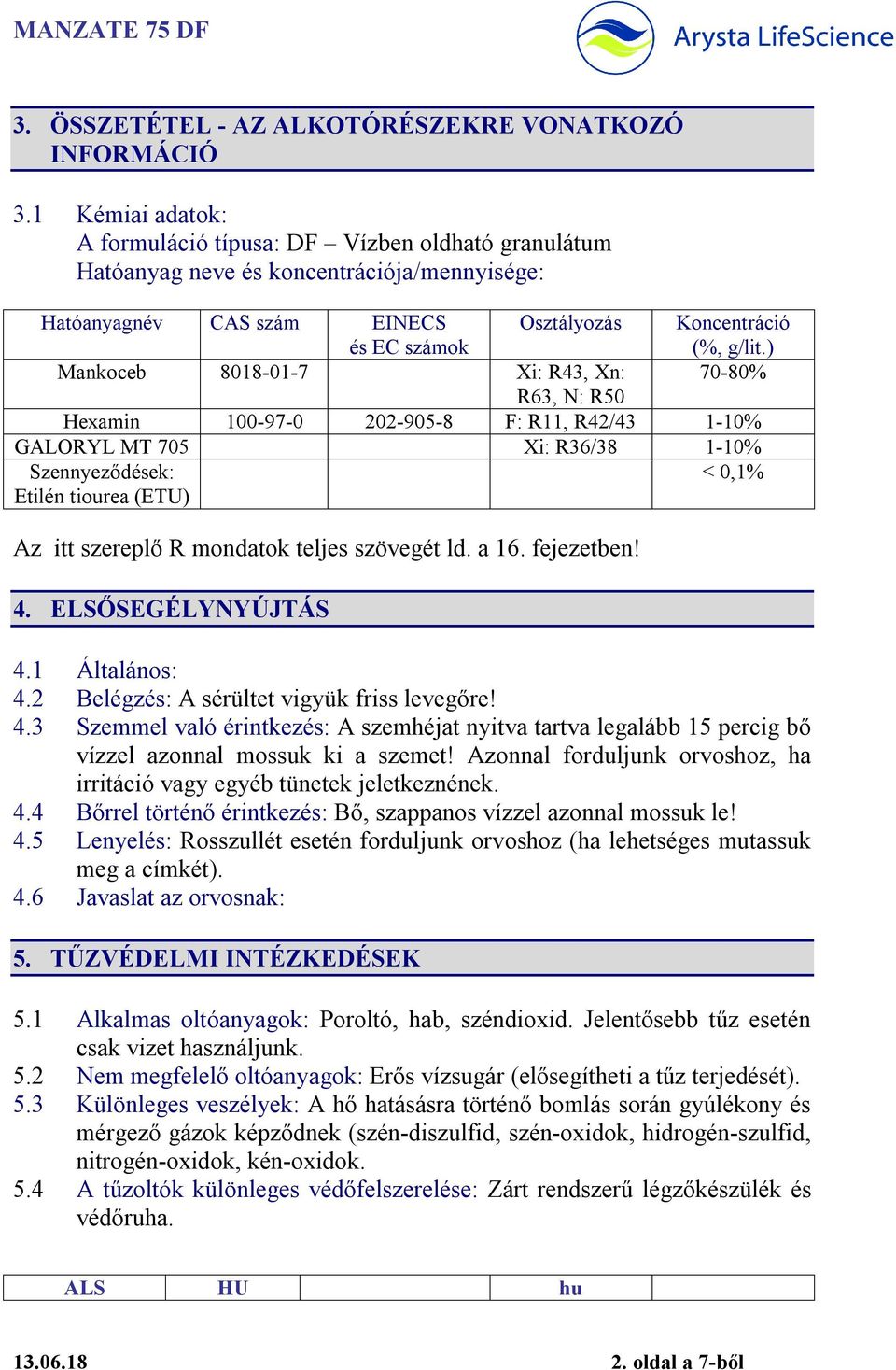 ) Mankoceb 8018-01-7 Xi: R43, Xn: 70-80% R63, N: R50 Hexamin 100-97-0 202-905-8 F: R11, R42/43 1-10% GALORYL MT 705 Xi: R36/38 1-10% Szennyeződések: Etilén tiourea (ETU) < 0,1% Az itt szereplő R