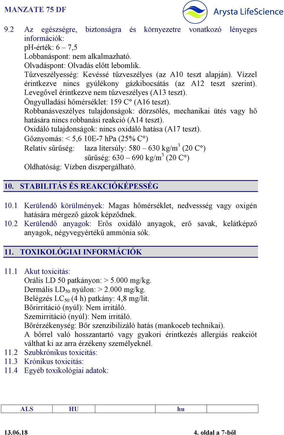 Öngyulladási hőmérséklet: 159 C (A16 teszt). Robbanásveszélyes tulajdonságok: dörzsölés, mechanikai ütés vagy hő hatására nincs robbanási reakció (A14 teszt).