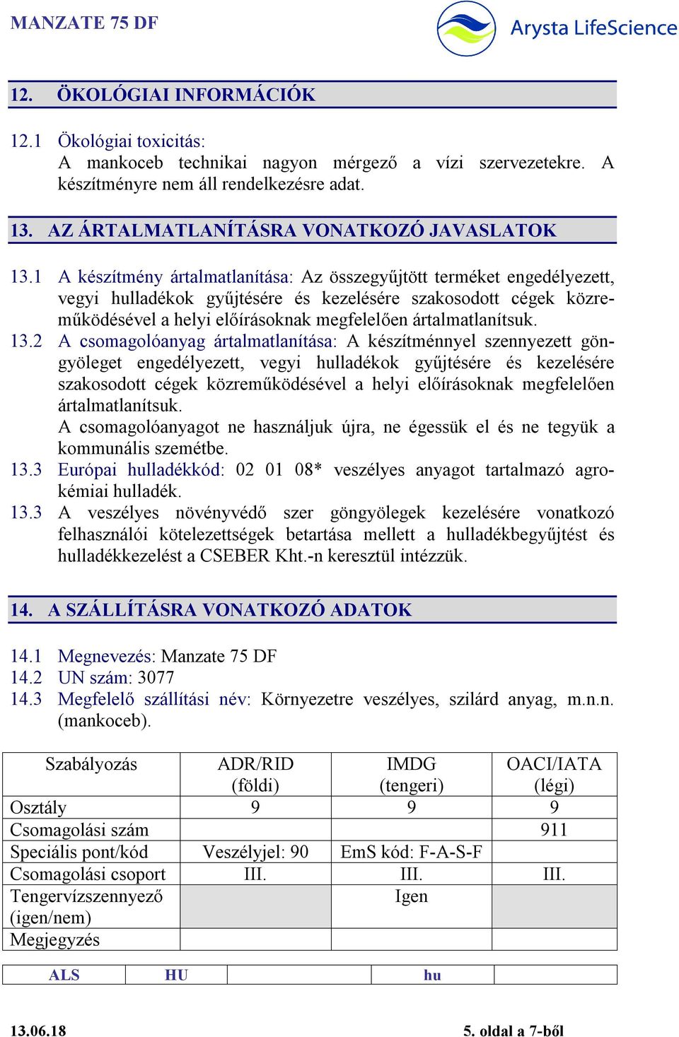 1 A készítmény ártalmatlanítása: Az összegyűjtött terméket engedélyezett, vegyi hulladékok gyűjtésére és kezelésére szakosodott cégek közreműködésével a helyi előírásoknak megfelelően