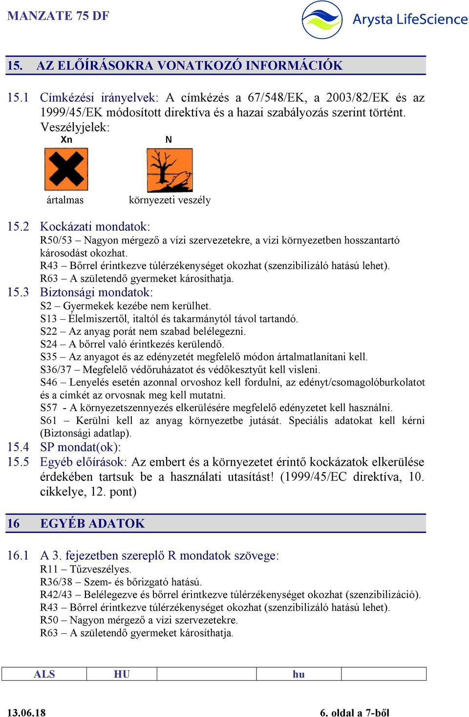 R43 Bőrrel érintkezve túlérzékenységet okozhat (szenzibilizáló hatású lehet). R63 A születendő gyermeket károsíthatja. 15.3 Biztonsági mondatok: S2 Gyermekek kezébe nem kerülhet.