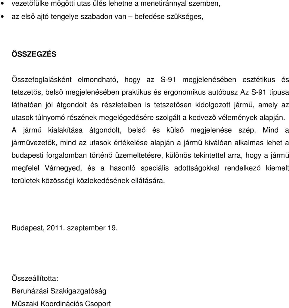 megelégedésére szolgált a kedvező vélemények alapján. A jármű kialakítása átgondolt, belső és külső megjelenése szép.