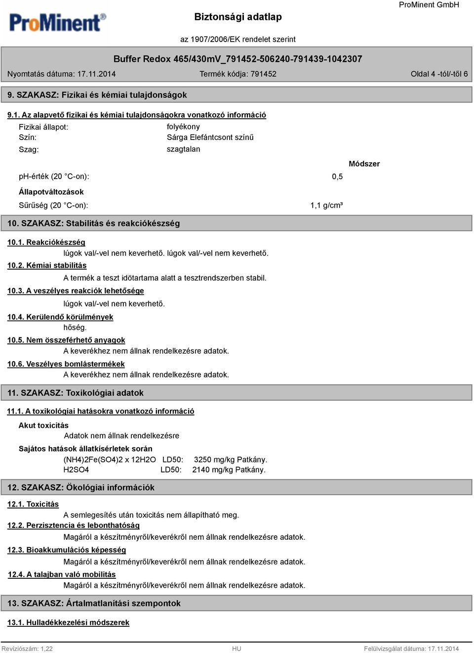 (20 C-on): 1,1 g/cm³ 10. SZAKASZ: Stabilitás és reakciókészség 10.1. Reakciókészség lúgok val/-vel nem keverhető. lúgok val/-vel nem keverhető. 10.2. Kémiai stabilitás A termék a teszt idötartama alatt a tesztrendszerben stabil.