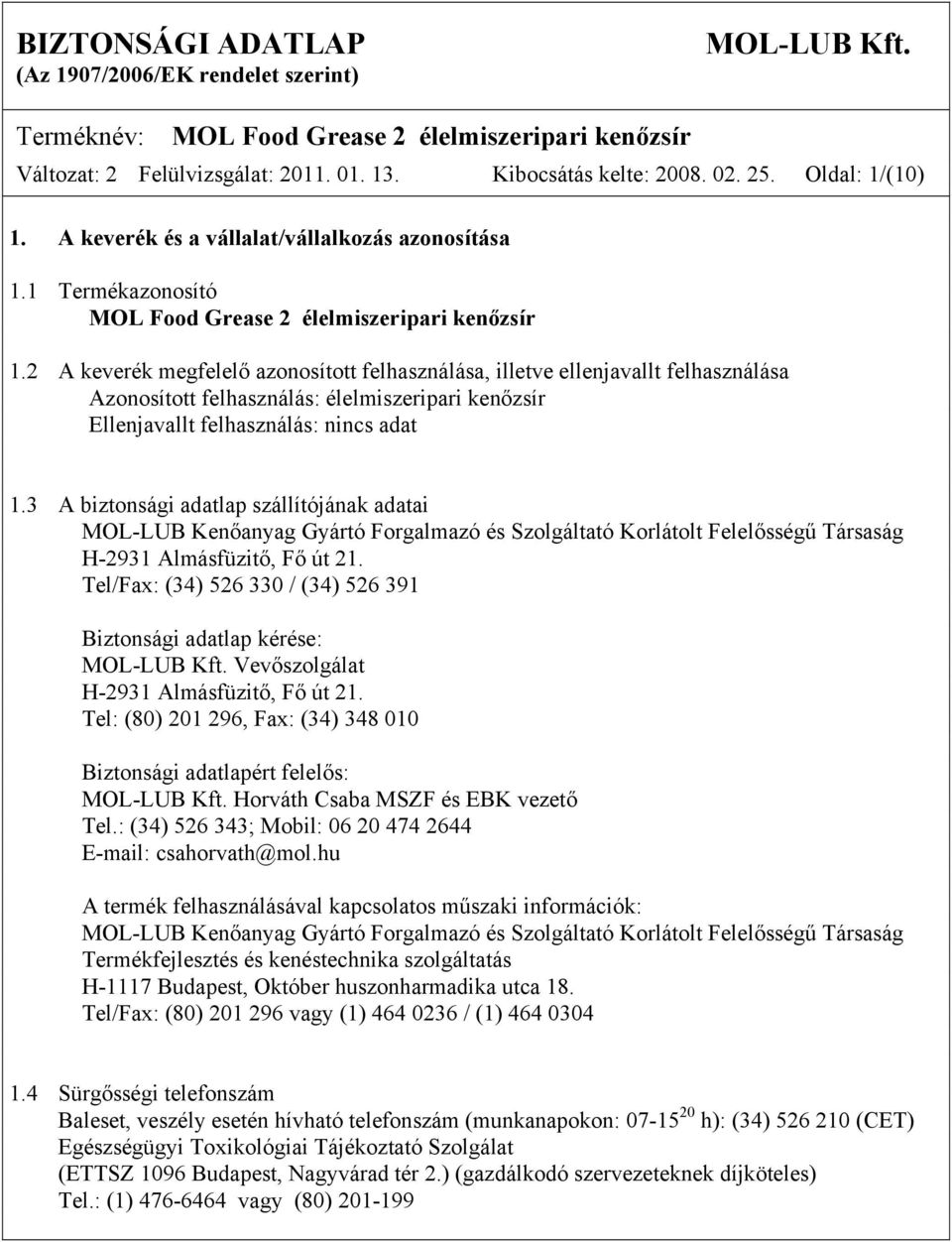 2 A keverék megfelelő azonosított felhasználása, illetve ellenjavallt felhasználása Azonosított felhasználás: élelmiszeripari kenőzsír Ellenjavallt felhasználás: nincs adat 1.