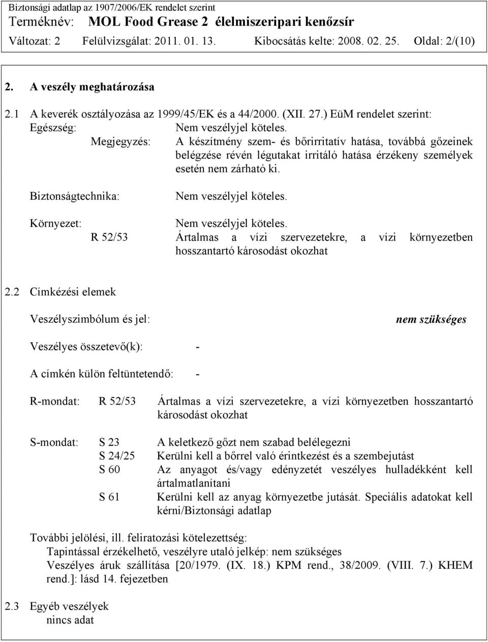 Megjegyzés: A készítmény szem- és bőrirritatív hatása, továbbá gőzeinek belégzése révén légutakat irritáló hatása érzékeny személyek esetén nem zárható ki. Biztonságtechnika: Nem veszélyjel köteles.