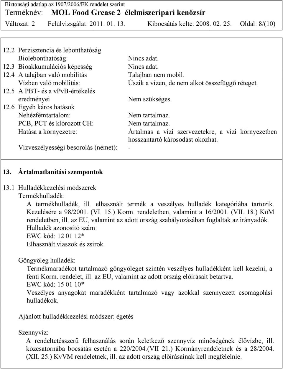 PCB, PCT és klórozott CH: Nem tartalmaz. Hatása a környezetre: Ártalmas a vízi szervezetekre, a vízi környezetben hosszantartó károsodást okozhat. Vízveszélyességi besorolás (német): - 13.