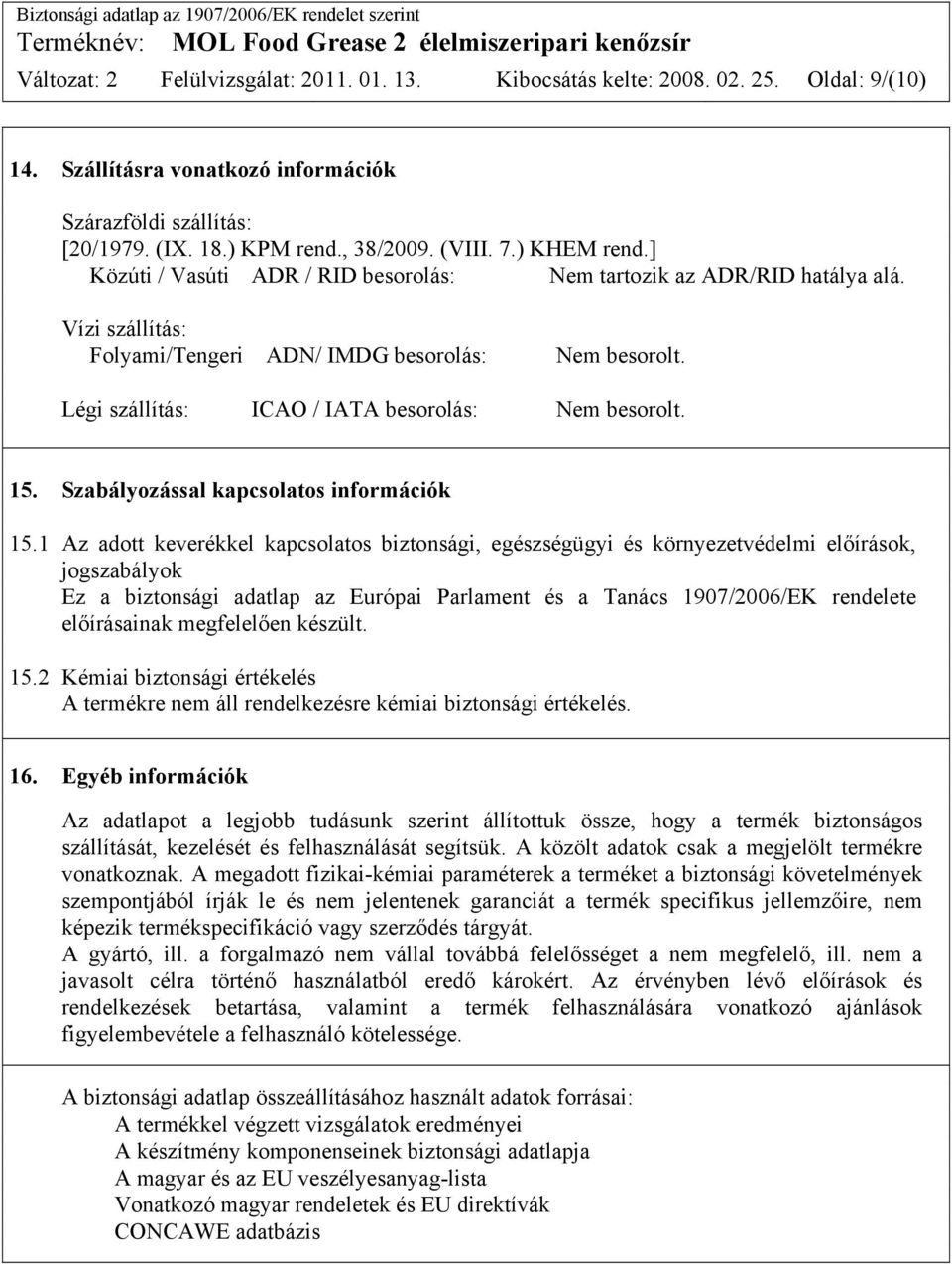 Légi szállítás: ICAO / IATA besorolás: Nem besorolt. 15. Szabályozással kapcsolatos információk 15.