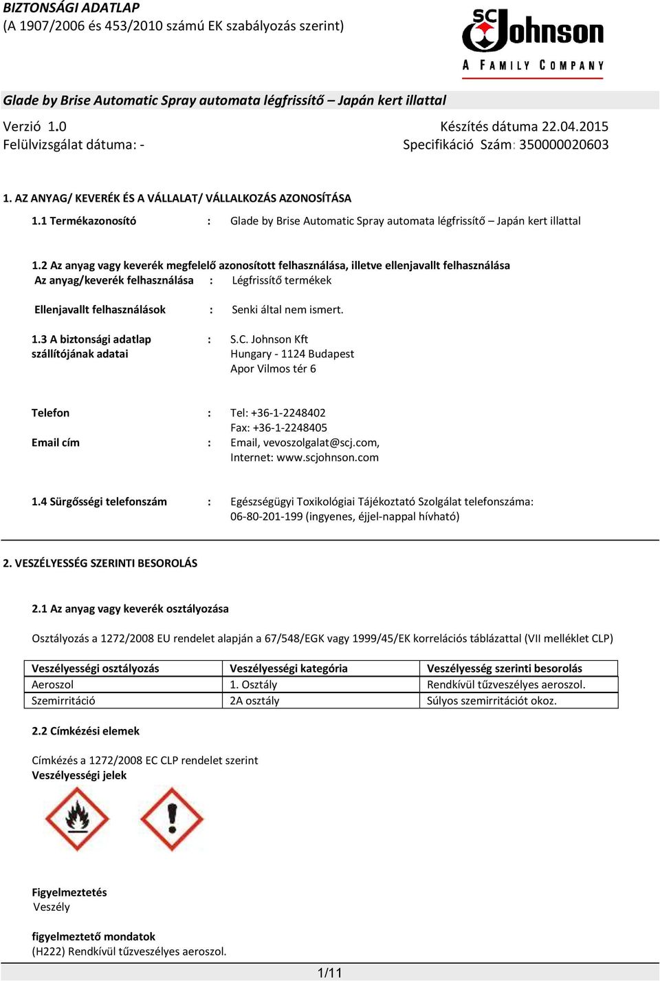 ismert. 1.3 A biztonsági adatlap szállítójának adatai : S.C. Johnson Kft Hungary - 1124 Budapest Apor Vilmos tér 6 Telefon : Tel: +36-1-2248402 Fax: +36-1-2248405 Email cím : Email, vevoszolgalat@scj.