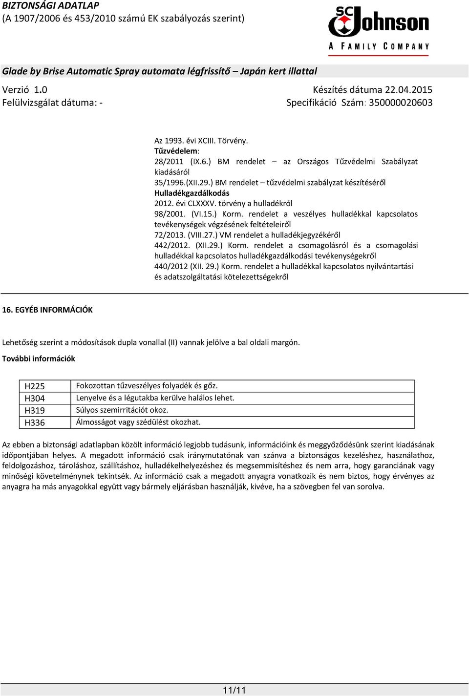rendelet a veszélyes hulladékkal kapcsolatos tevékenységek végzésének feltételeiről 72/2013. (VIII.27.) VM rendelet a hulladékjegyzékéről 442/2012. (XII.29.) Korm.