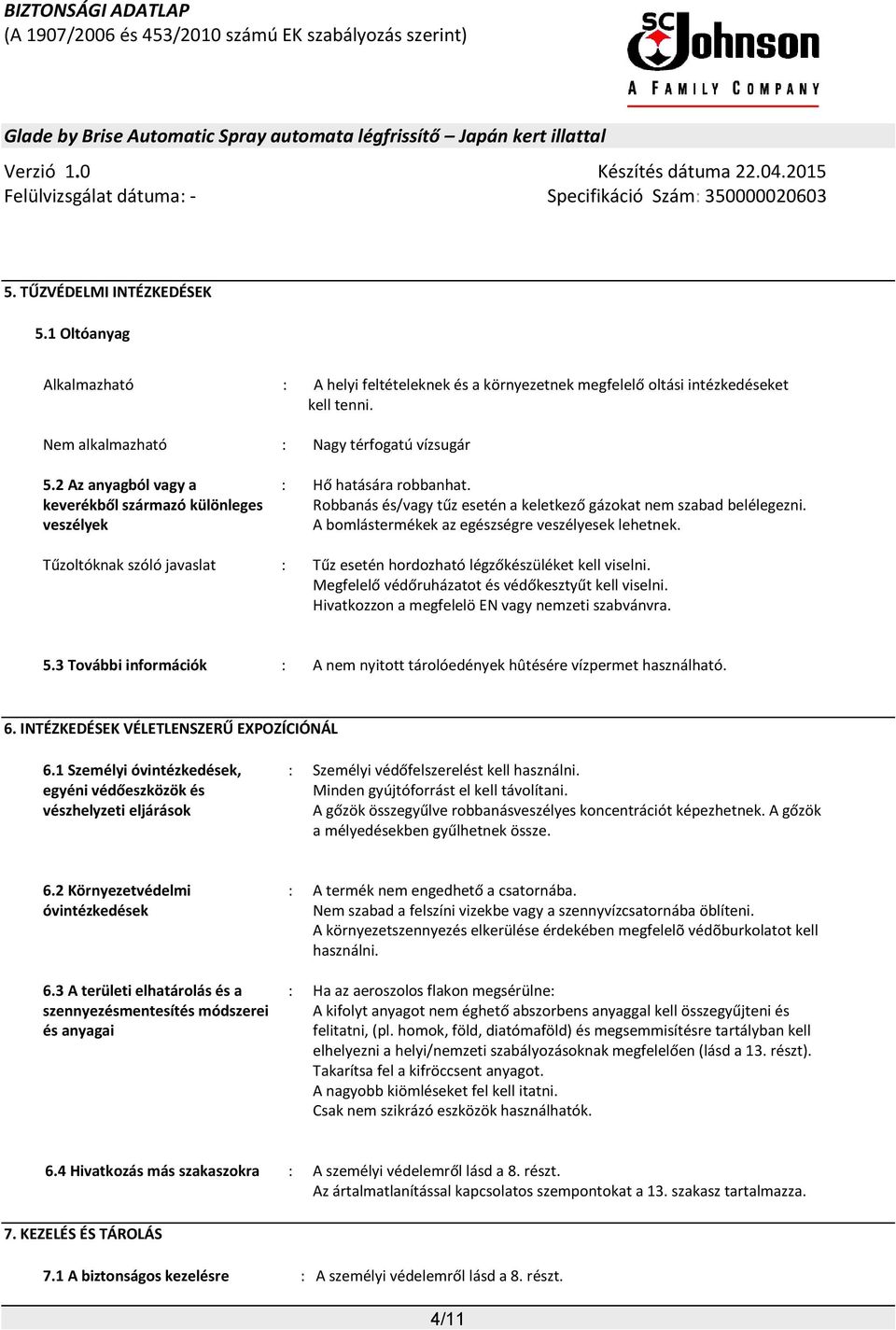 A bomlástermékek az egészségre veszélyesek lehetnek. Tűzoltóknak szóló javaslat : Tűz esetén hordozható légzőkészüléket kell viselni. Megfelelő védőruházatot és védőkesztyűt kell viselni.