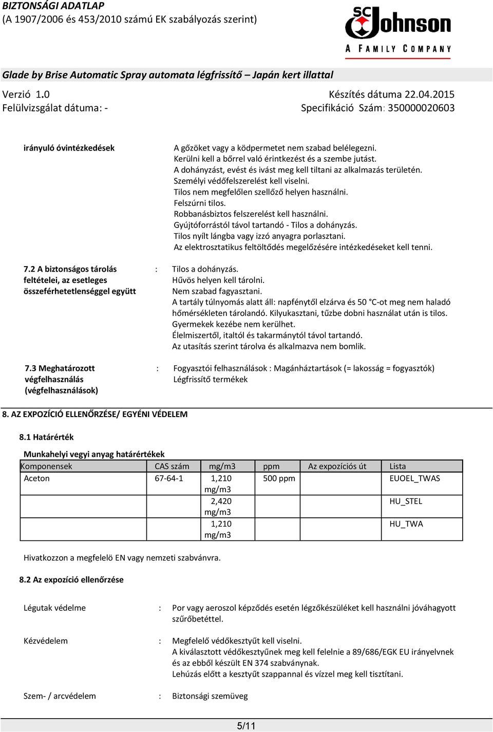 A dohányzást, evést és ivást meg kell tiltani az alkalmazás területén. Személyi védőfelszerelést kell viselni. Tilos nem megfelőlen szellőző helyen használni. Felszúrni tilos.