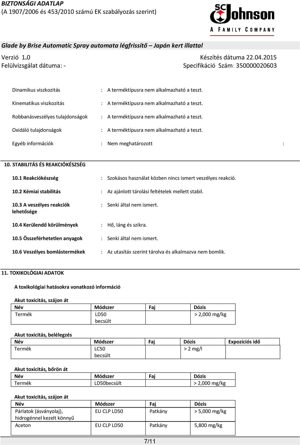 STABILITÁS ÉS REAKCIÓKÉSZSÉG 10.1 Reakciókészség : Szokásos használat közben nincs ismert veszélyes reakció. 10.2 Kémiai stabilitás : Az ajánlott tárolási feltételek mellett stabil. 10.3 A veszélyes reakciók lehetősége : Senki által nem ismert.