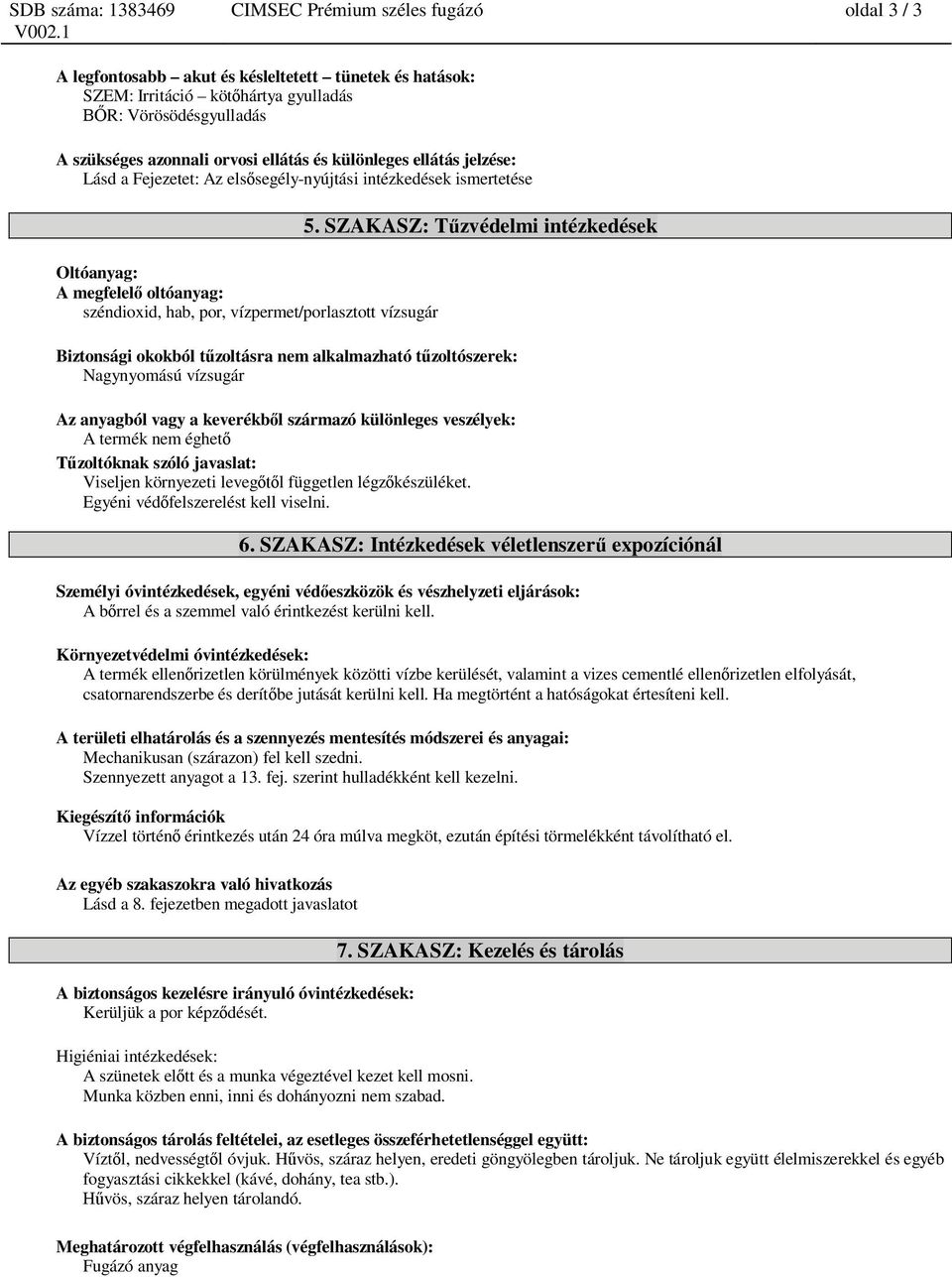 SZAKASZ: T zvédelmi intézkedések Biztonsági okokból t zoltásra nem alkalmazható t zoltószerek: Nagynyomású vízsugár Az anyagból vagy a keverékb l származó különleges veszélyek: A termék nem éghet