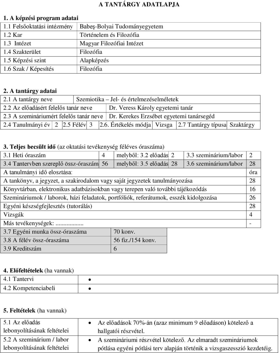 2 Az előadásért felelős tanár neve Dr. Veress Károly egyetemi tanár 2.3 A szemináriumért felelős tanár neve Dr. Kerekes Erzsébet egyetemi tanársegéd 2.4 Tanulmányi év 2 2.5 Félév 3 2.6.