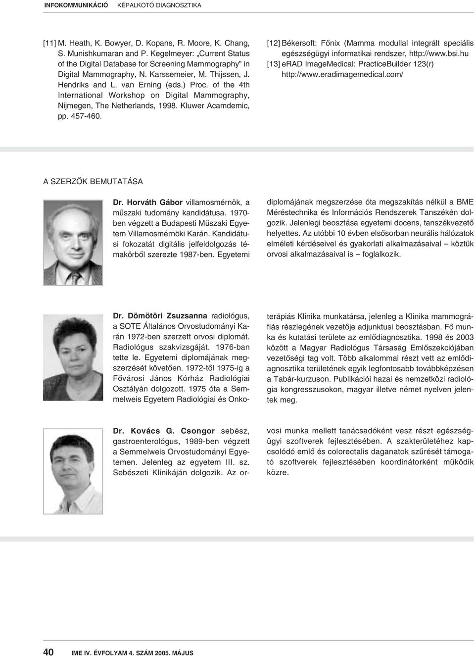 [12] Békersoft: Fônix (Mamma modullal integrált speciális egészségügyi informatikai rendszer, http://www.bsi.hu [13] erad ImageMedical: PracticeBuilder 123(r) http://www.eradimagemedical.