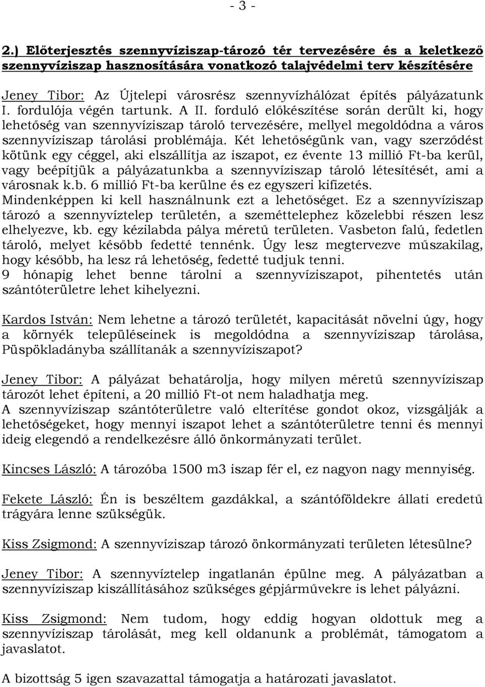 pályázatunk I. fordulója végén tartunk. A II. forduló előkészítése során derült ki, hogy lehetőség van szennyvíziszap tároló tervezésére, mellyel megoldódna a város szennyvíziszap tárolási problémája.