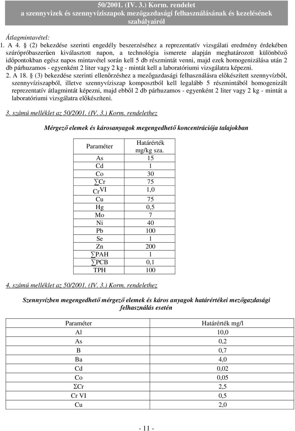 egész napos mintavétel során kell 5 db részmintát venni, majd ezek homogenizálása után 2 db párhuzamos - egyenként 2 liter vagy 2 kg - mintát kell a laboratóriumi vizsgálatra képezni. 2. A 18.