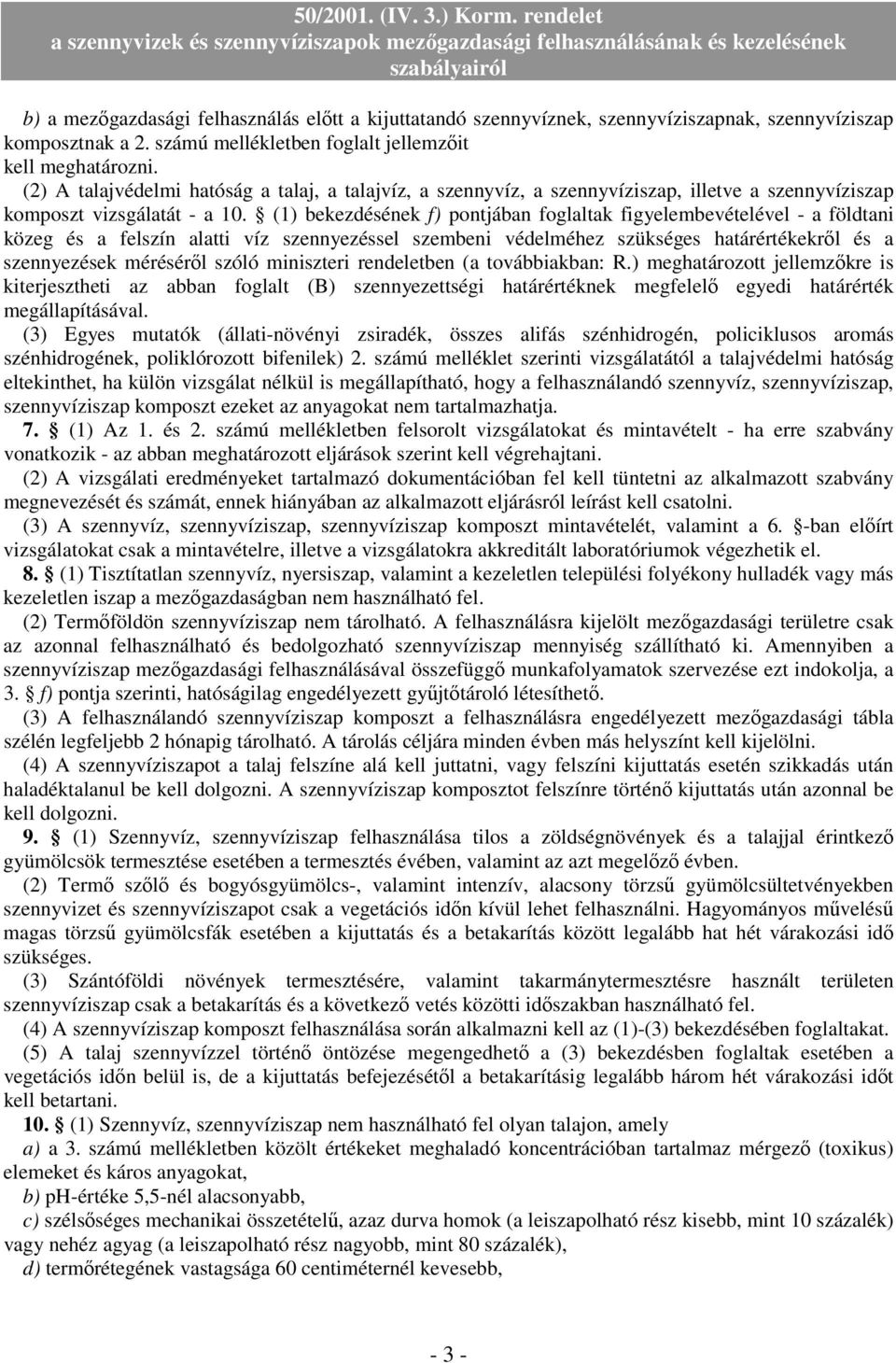 (1) bekezdésének f) pontjában foglaltak figyelembevételével - a földtani közeg és a felszín alatti víz szennyezéssel szembeni védelméhez szükséges határértékekrıl és a szennyezések mérésérıl szóló