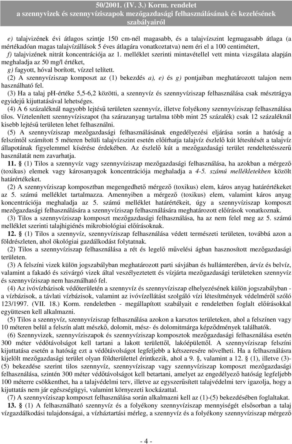 (2) A szennyvíziszap komposzt az (1) bekezdés a), e) és g) pontjaiban meghatározott talajon nem használható fel.