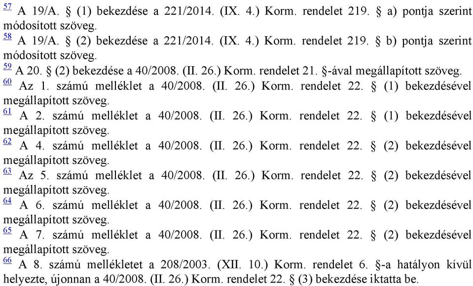 61 A 2. számú melléklet a 40/2008. (II. 26.) Korm. rendelet 22. (1) bekezdésével megállapított szöveg. 62 A 4. számú melléklet a 40/2008. (II. 26.) Korm. rendelet 22. (2) bekezdésével megállapított szöveg.