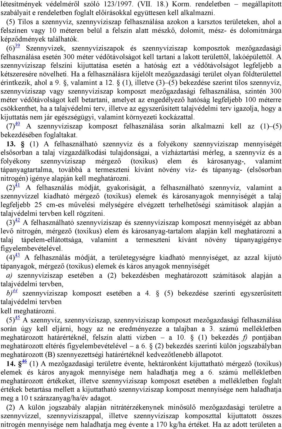 találhatók. (6) 39 Szennyvizek, szennyvíziszapok és szennyvíziszap komposztok mezőgazdasági felhasználása esetén 300 méter védőtávolságot kell tartani a lakott területtől, lakóépülettől.