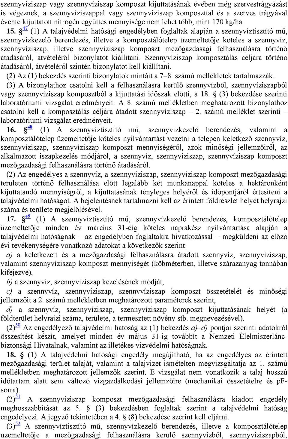 47 (1) A talajvédelmi hatósági engedélyben foglaltak alapján a szennyvíztisztító mű, szennyvízkezelő berendezés, illetve a komposztálótelep üzemeltetője köteles a szennyvíz, szennyvíziszap, illetve