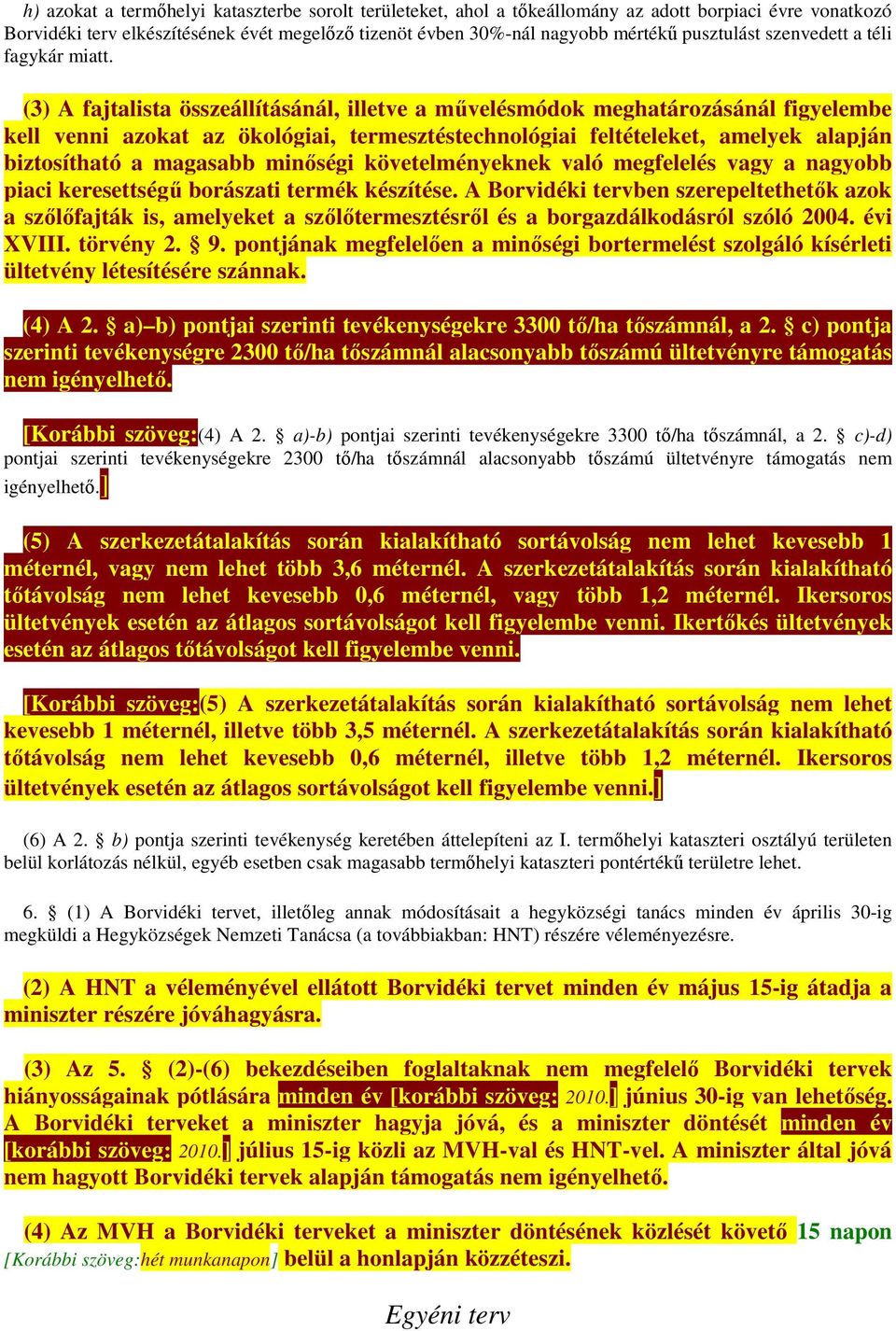 (3) A fajtalista összeállításánál, illetve a művelésmódok meghatározásánál figyelembe kell venni azokat az ökológiai, termesztéstechnológiai feltételeket, amelyek alapján biztosítható a magasabb