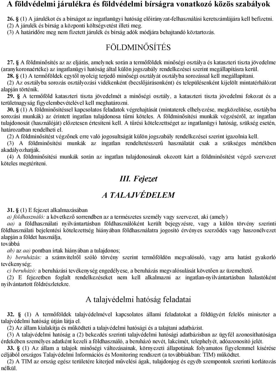 A földminősítés az az eljárás, amelynek során a termőföldek minőségi osztálya és kataszteri tiszta jövedelme (aranykoronaértéke) az ingatlanügyi hatóság által külön jogszabály rendelkezései szerint