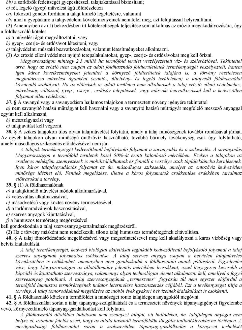 (2) Amennyiben az (1) bekezdésben írt kötelezettségek teljesítése sem alkalmas az erózió megakadályozására, úgy a földhasználó köteles a) a művelési ágat megváltoztatni, vagy b) gyep-, cserje- és