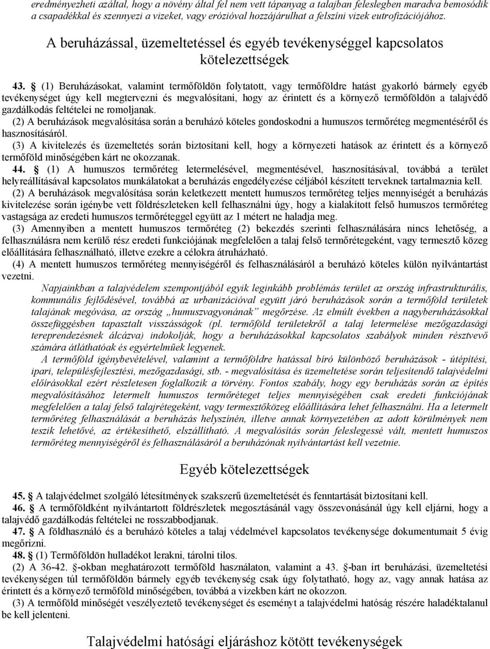 (1) Beruházásokat, valamint termőföldön folytatott, vagy termőföldre hatást gyakorló bármely egyéb tevékenységet úgy kell megtervezni és megvalósítani, hogy az érintett és a környező termőföldön a