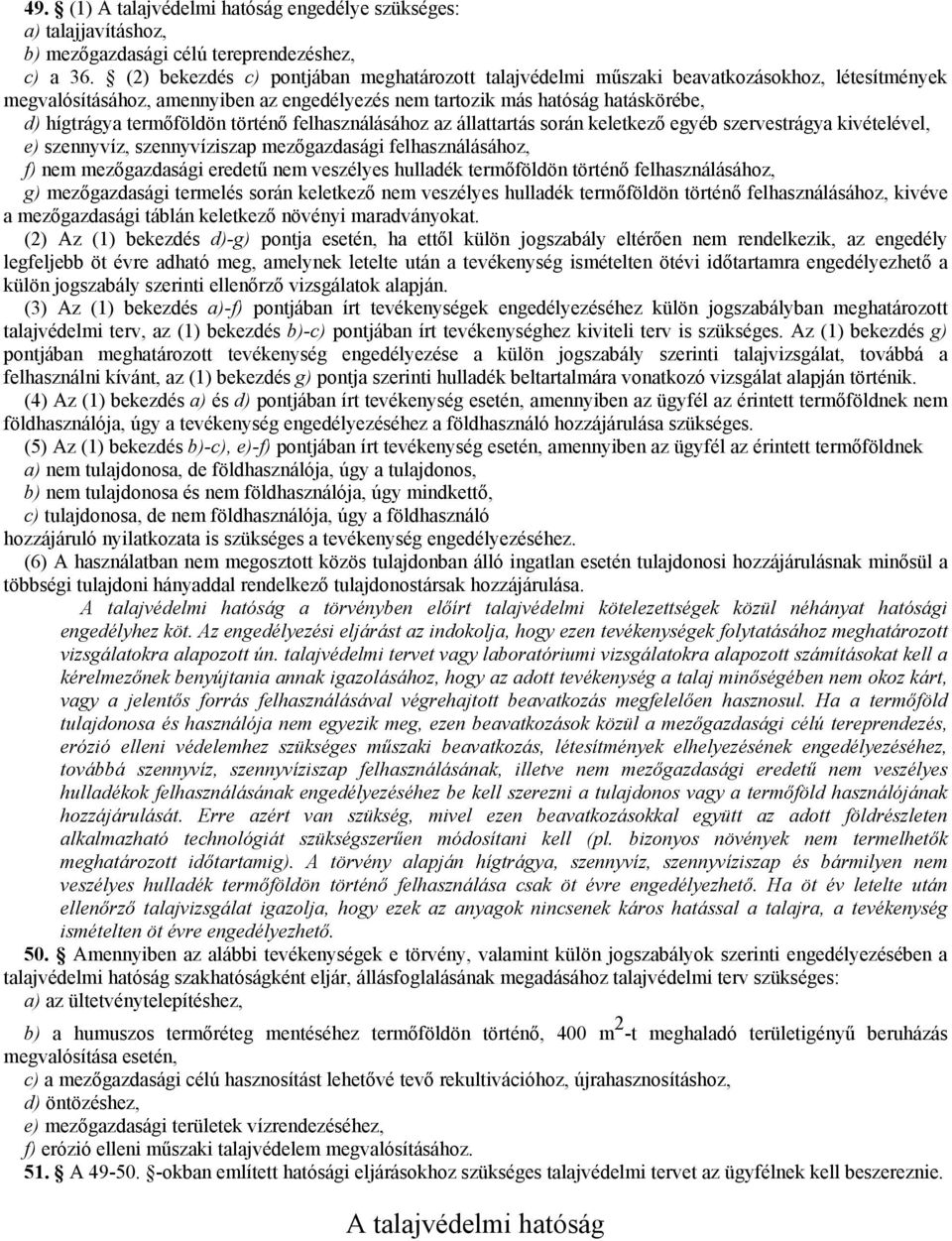 termőföldön történő felhasználásához az állattartás során keletkező egyéb szervestrágya kivételével, e) szennyvíz, szennyvíziszap mezőgazdasági felhasználásához, f) nem mezőgazdasági eredetű nem