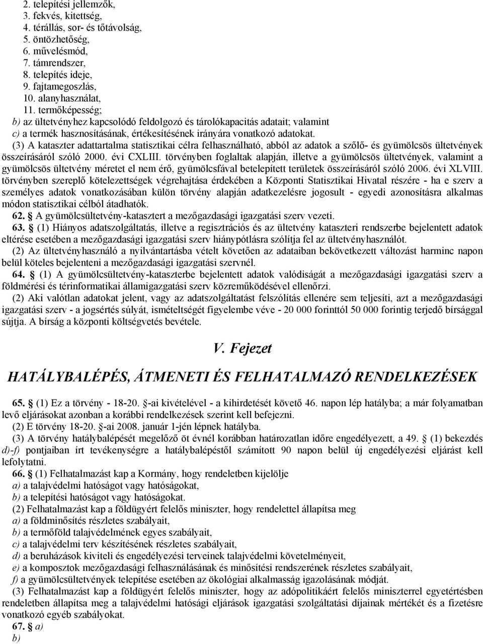 (3) A kataszter adattartalma statisztikai célra felhasználható, abból az adatok a szőlő- és gyümölcsös ültetvények összeírásáról szóló 2000. évi CXLIII.