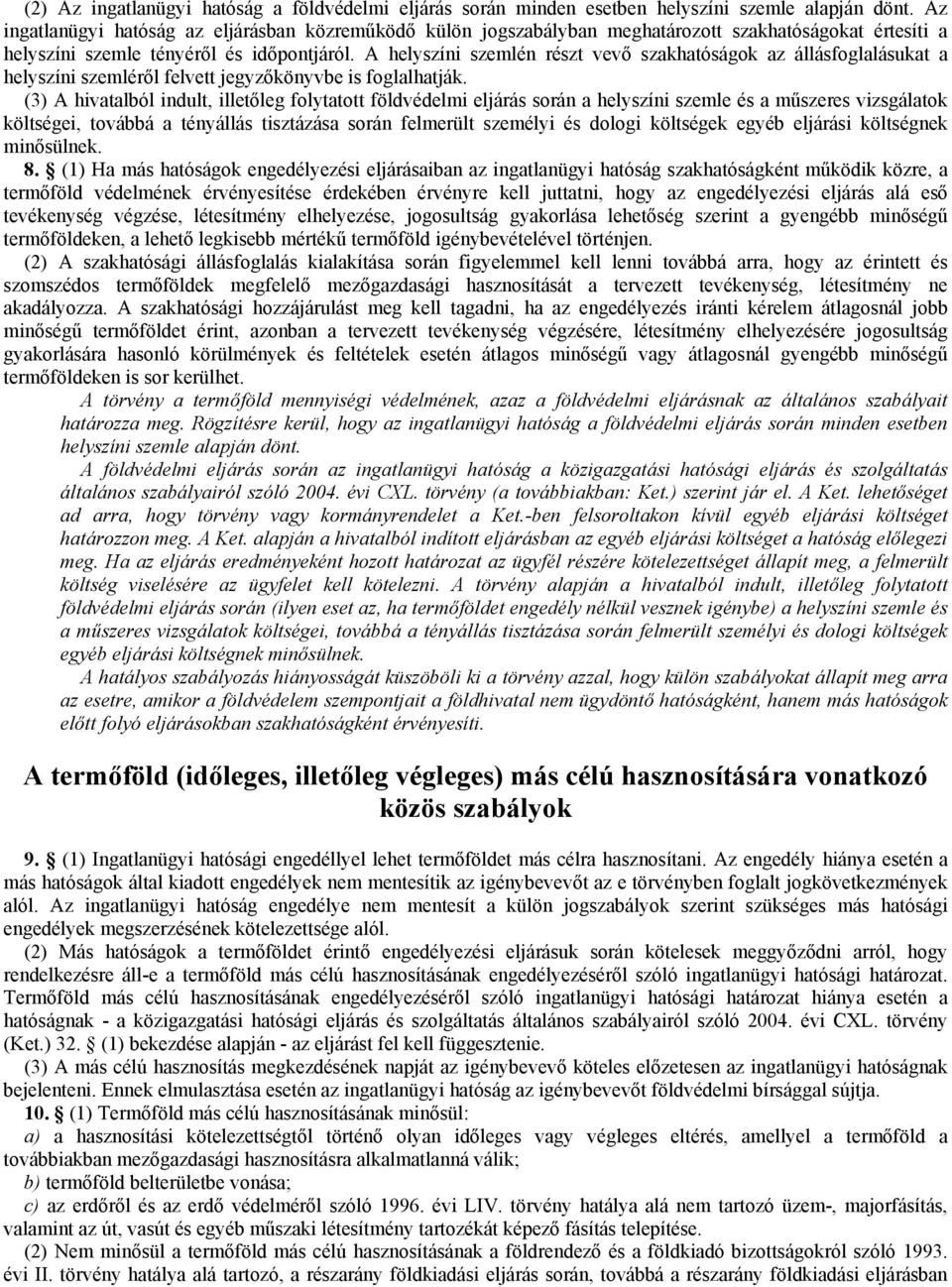 A helyszíni szemlén részt vevő szakhatóságok az állásfoglalásukat a helyszíni szemléről felvett jegyzőkönyvbe is foglalhatják.