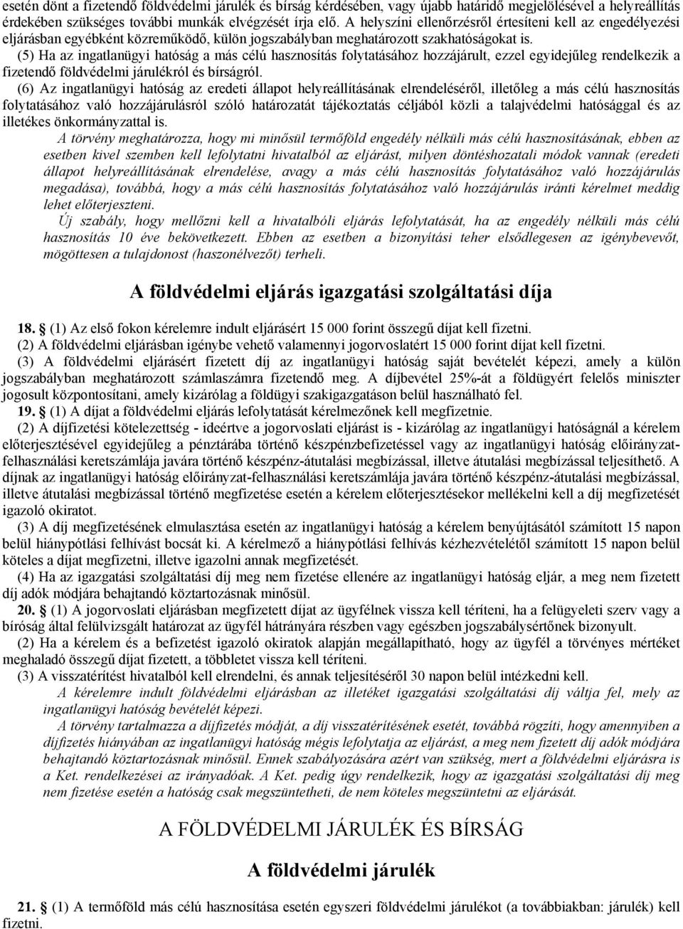 (5) Ha az ingatlanügyi hatóság a más célú hasznosítás folytatásához hozzájárult, ezzel egyidejűleg rendelkezik a fizetendő földvédelmi járulékról és bírságról.