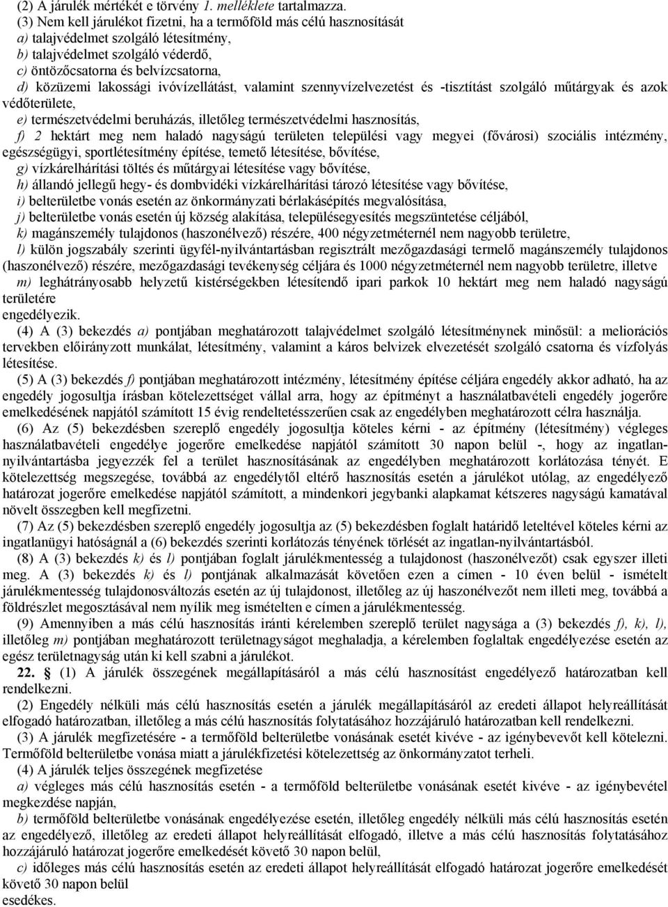 lakossági ivóvízellátást, valamint szennyvízelvezetést és -tisztítást szolgáló műtárgyak és azok védőterülete, e) természetvédelmi beruházás, illetőleg természetvédelmi hasznosítás, f) 2 hektárt meg