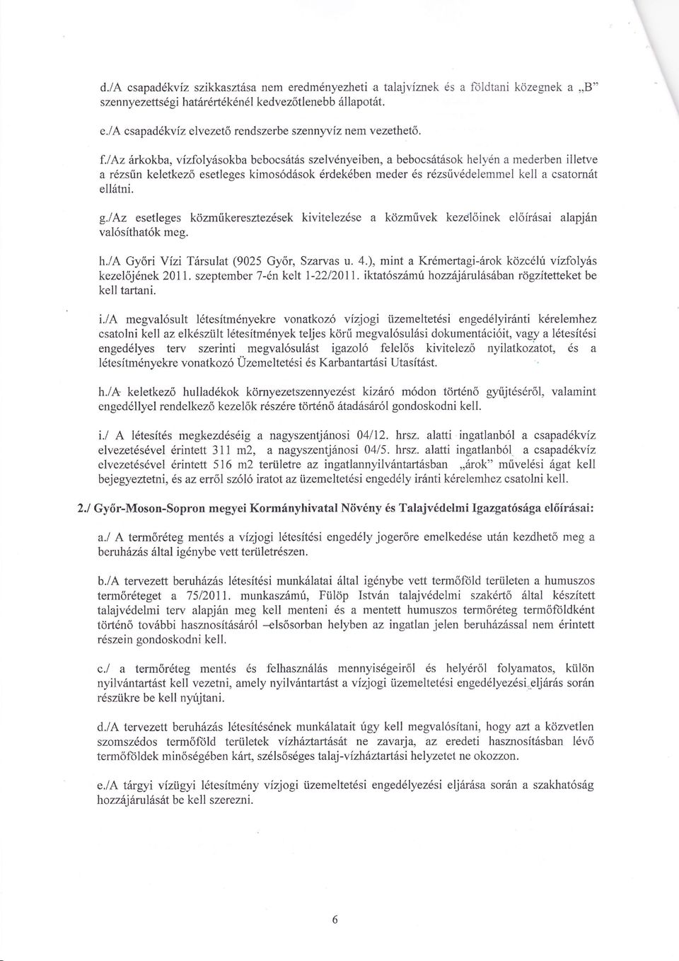 /z rkokba, vizfolysokba bebocsts szelvnyeiben, a bebocstsok helyn a mederben illetve a rzsun keletkez esetleges kimosdsok rdekben meder s rzstivdelemmel kell a csatornt elltni. g.