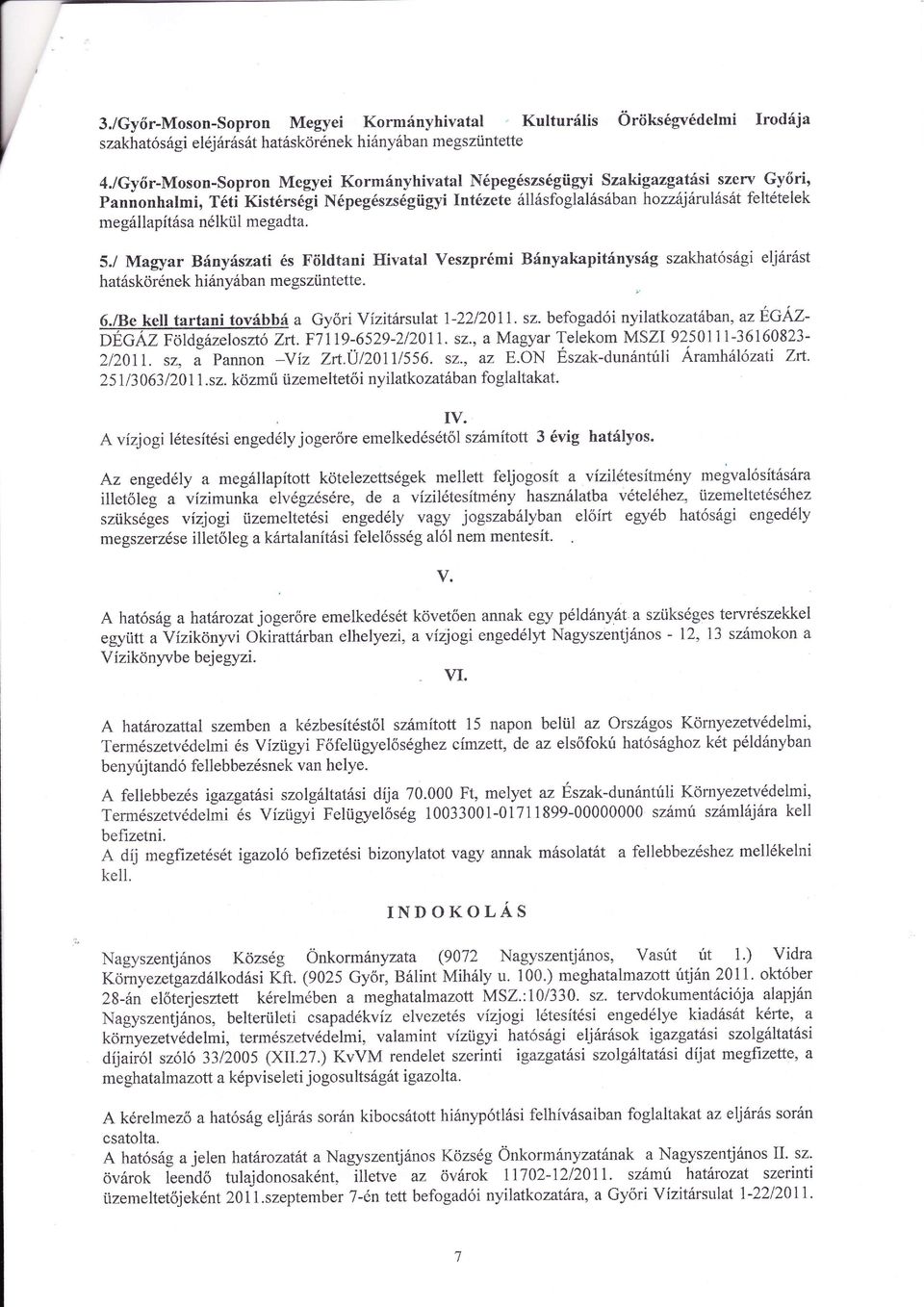 / Magyar Bny szati s Fiildtani Hivatal Veszprm Bnyakapitnysg szakhatsgi eljrst hatskornek hiny b an me gsztintette. 6./Be kell tartani tovbb a Gy ri Vzitrsulat 1-2212011. sz. befogadi nyilatkozatban,azf,gz, OÉCÁz Fcildgzeloszt Zrt.