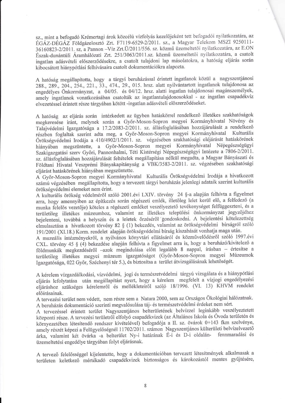 kozmt tizemeltet i nyilatkozatra, a csatolt ingatlan adsvteli elszerz dsekre, a csatolt tulajdoni lap msolatokra, a hatsg eljrs sorn ÉcÁz-oÉcÁzFoldgzeloszt Zt. F7119-6529-212011.