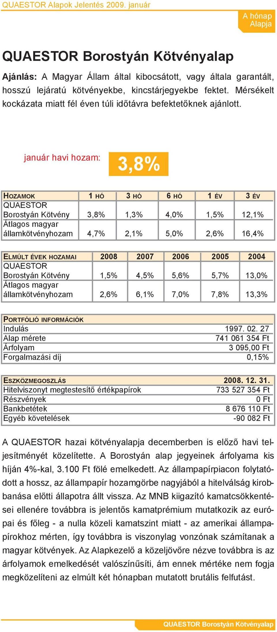 január havi hozam: 3,8% Borostyán Kötvény 3,8% 1,3% 4,0% 1,5% 12,1% államkötvényhozam 4,7% 2,1% 5,0% 2,6% 16,4% Borostyán Kötvény 1,5% 4,5% 5,6% 5,7% 13,0% államkötvényhozam 2,6% 6,1% 7,0% 7,8% 13,3%