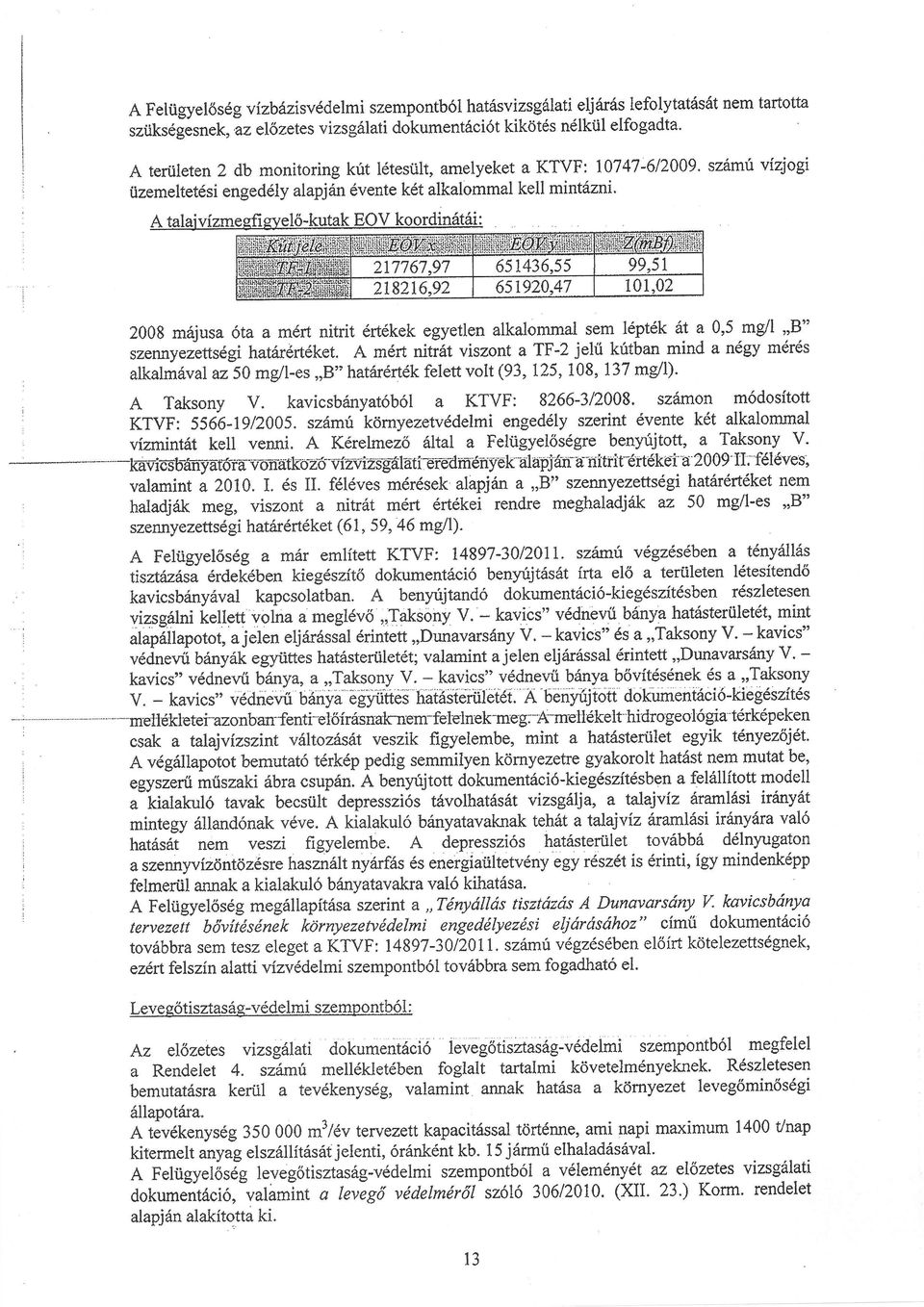 A 2008 mjusa óta a mért nitrit érüekek egyetlen alkalommai sem lépték! a 05 mgll B" szennyeiettségi hatarértéket.