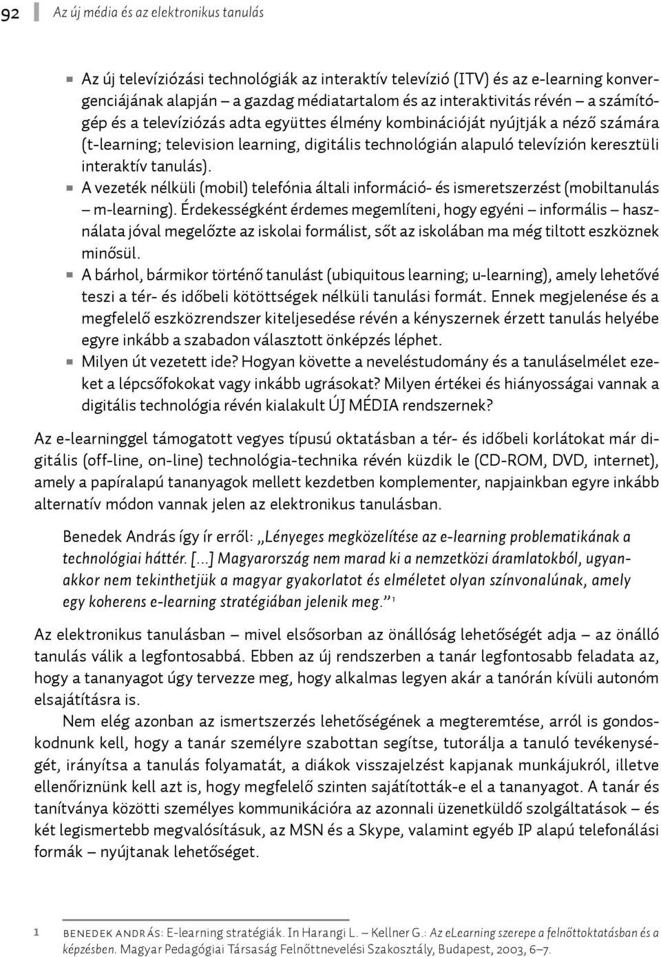 A vezeték nélküli (mobil) telefónia általi információ- és ismeretszerzést (mobiltanulás m-learning).