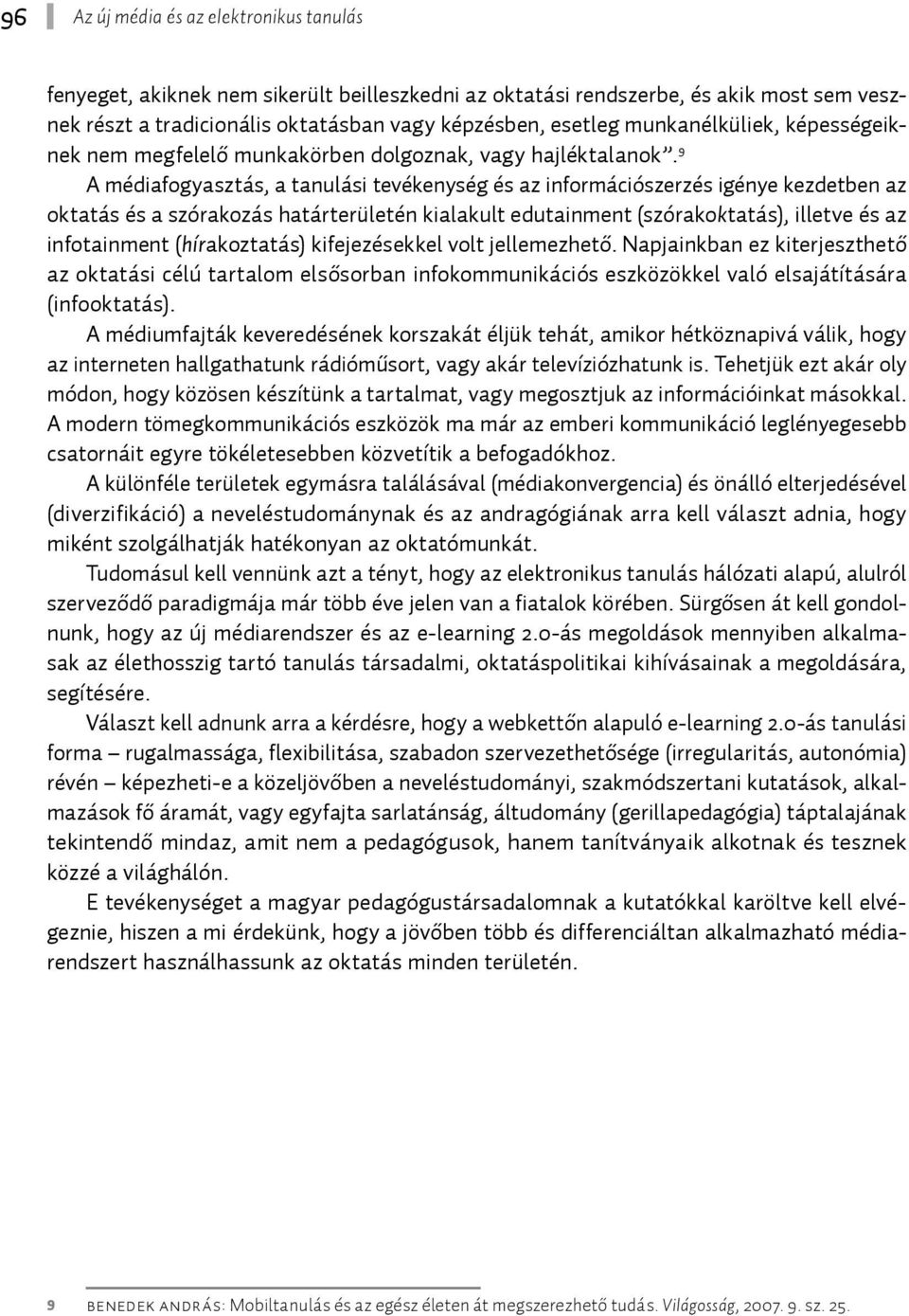 9 A médiafogyasztás, a tanulási tevékenység és az információszerzés igénye kezdetben az oktatás és a szórakozás határterületén kialakult edutainment (szórakoktatás), illetve és az infotainment