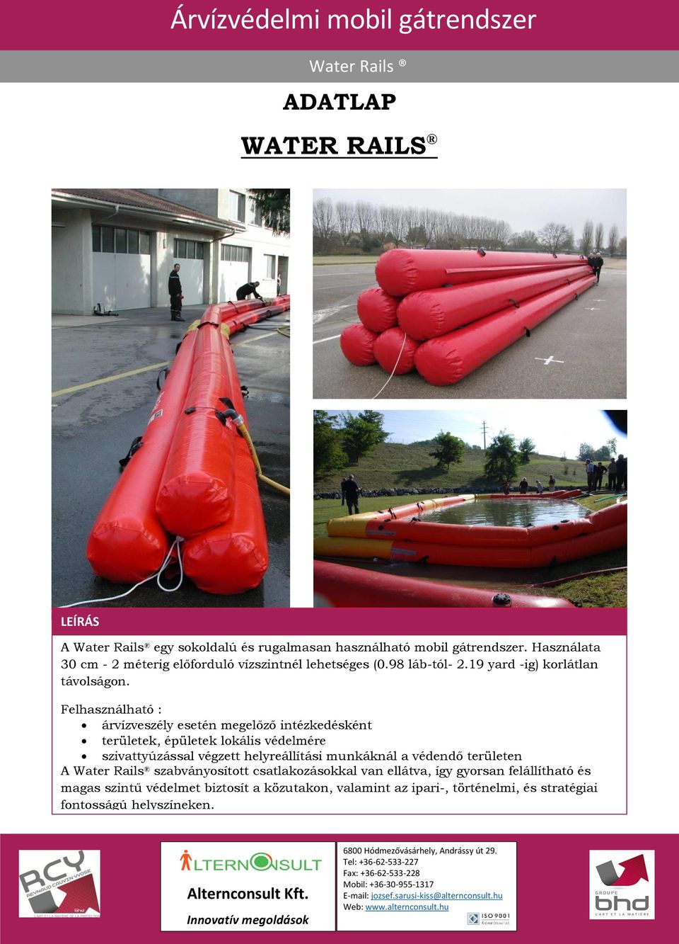 Felhasználható : árvízveszély esetén megelőző intézkedésként területek, épületek lokális védelmére szivattyúzással végzett helyreállítási