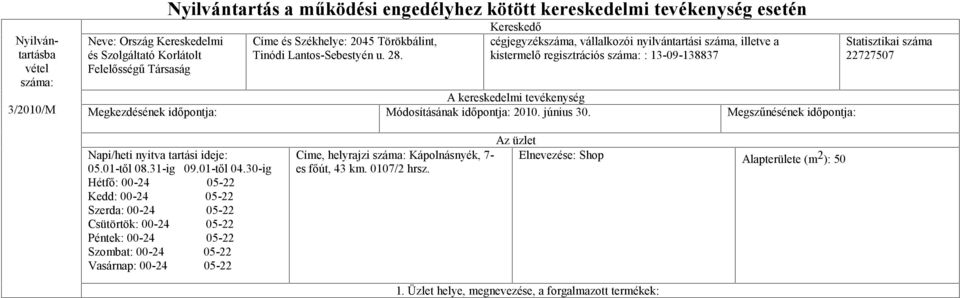 Kereskedő cégjegyzékszáma, vállalkozói nyilvántartási száma, illetve a kistermelő regisztrációs száma: : 13-09-138837 A kereskedelmi tevékenység Megkezdésének időpontja: Módosításának időpontja: 2010.