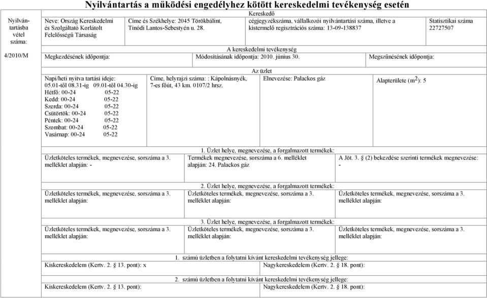 Kereskedő cégjegyzékszáma, vállalkozói nyilvántartási száma, illetve a kistermelő regisztrációs száma: 13-09-138837 A kereskedelmi tevékenység Megkezdésének időpontja: Módosításának időpontja: 2010.