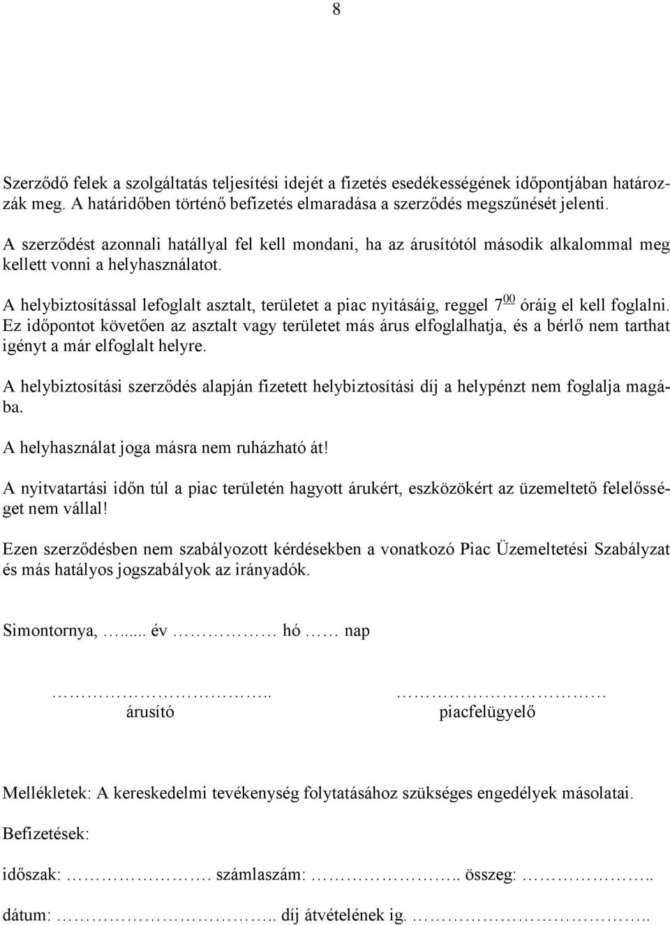 A helybiztosítással lefoglalt asztalt, területet a piac nyitásáig, reggel 7 00 óráig el kell foglalni.