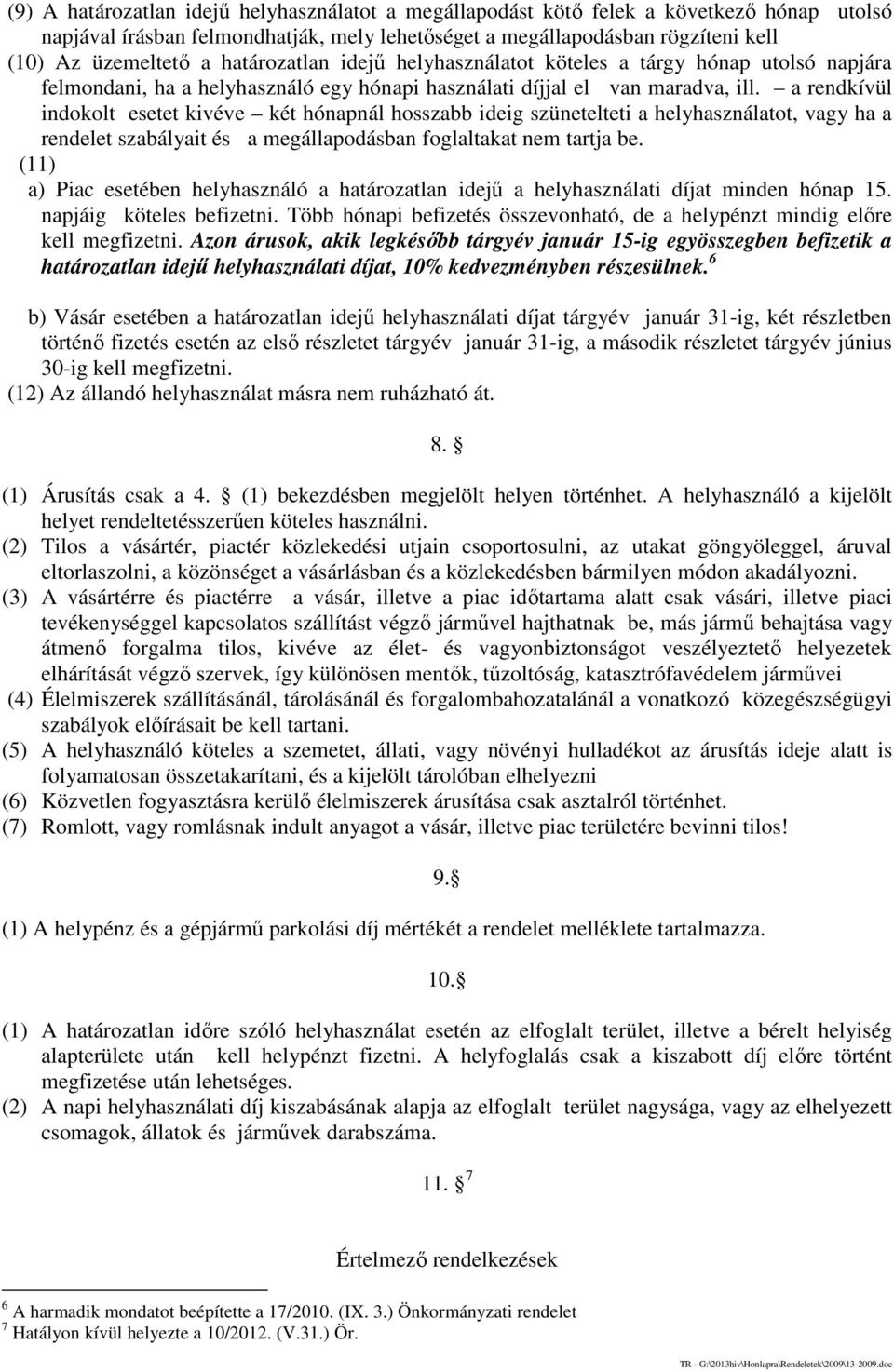 a rendkívül indokolt esetet kivéve két hónapnál hosszabb ideig szünetelteti a helyhasználatot, vagy ha a rendelet szabályait és a megállapodásban foglaltakat nem tartja be.