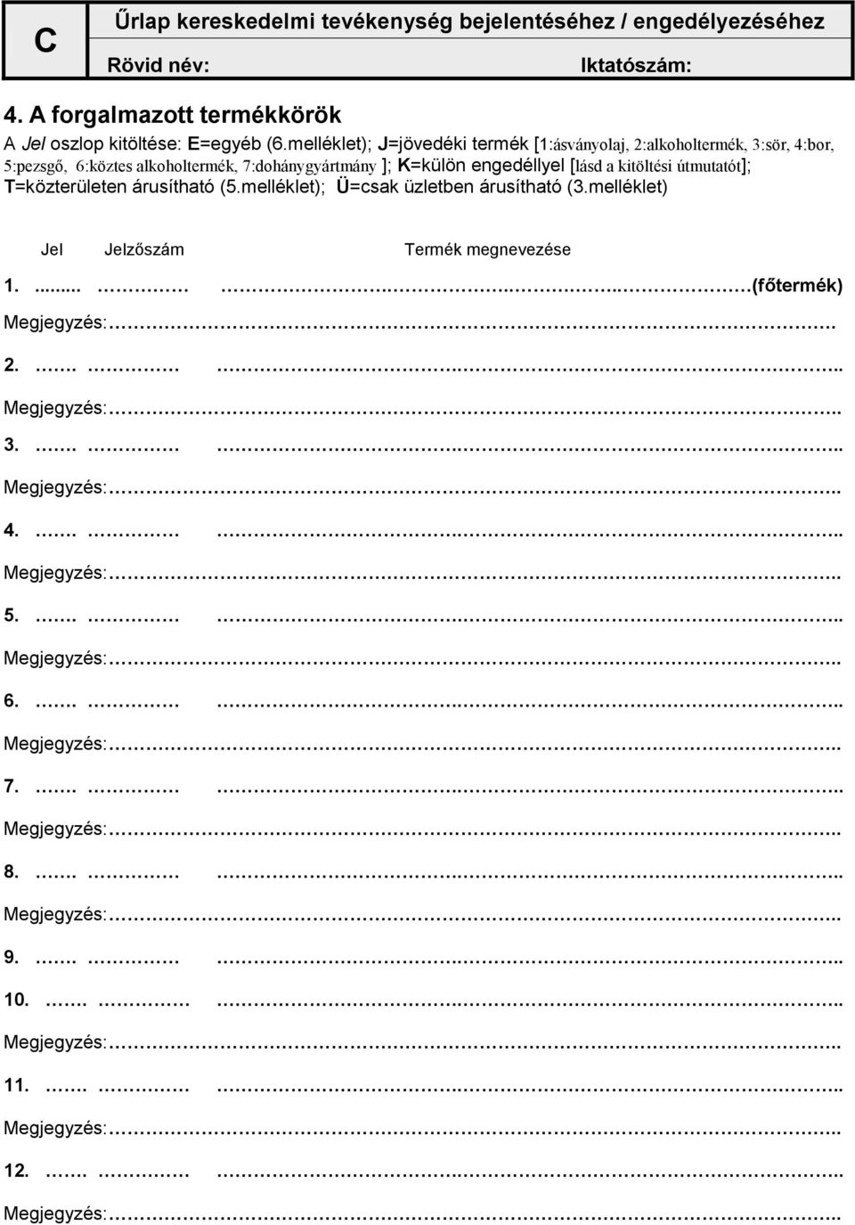 7:dohánygyártmány ]; K=külön engedéllyel [lásd a kitöltési útmutatót]; T=közterületen árusítható (5.