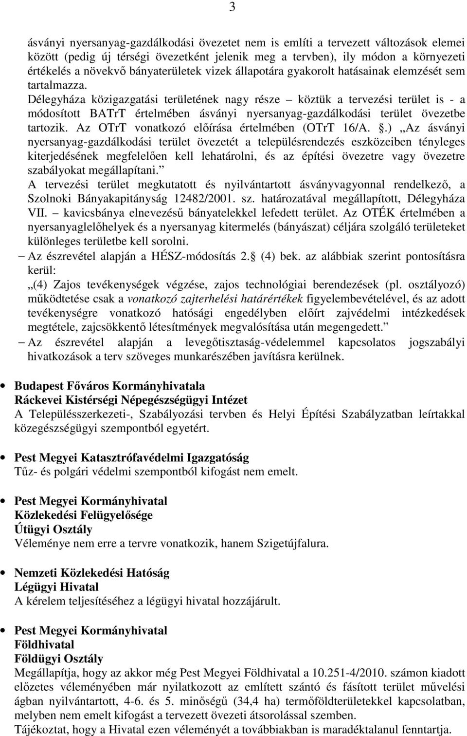 Délegyháza közigazgatási területének nagy része köztük a tervezési terület is - a módosított BATrT értelmében ásványi nyersanyag-gazdálkodási terület övezetbe tartozik.