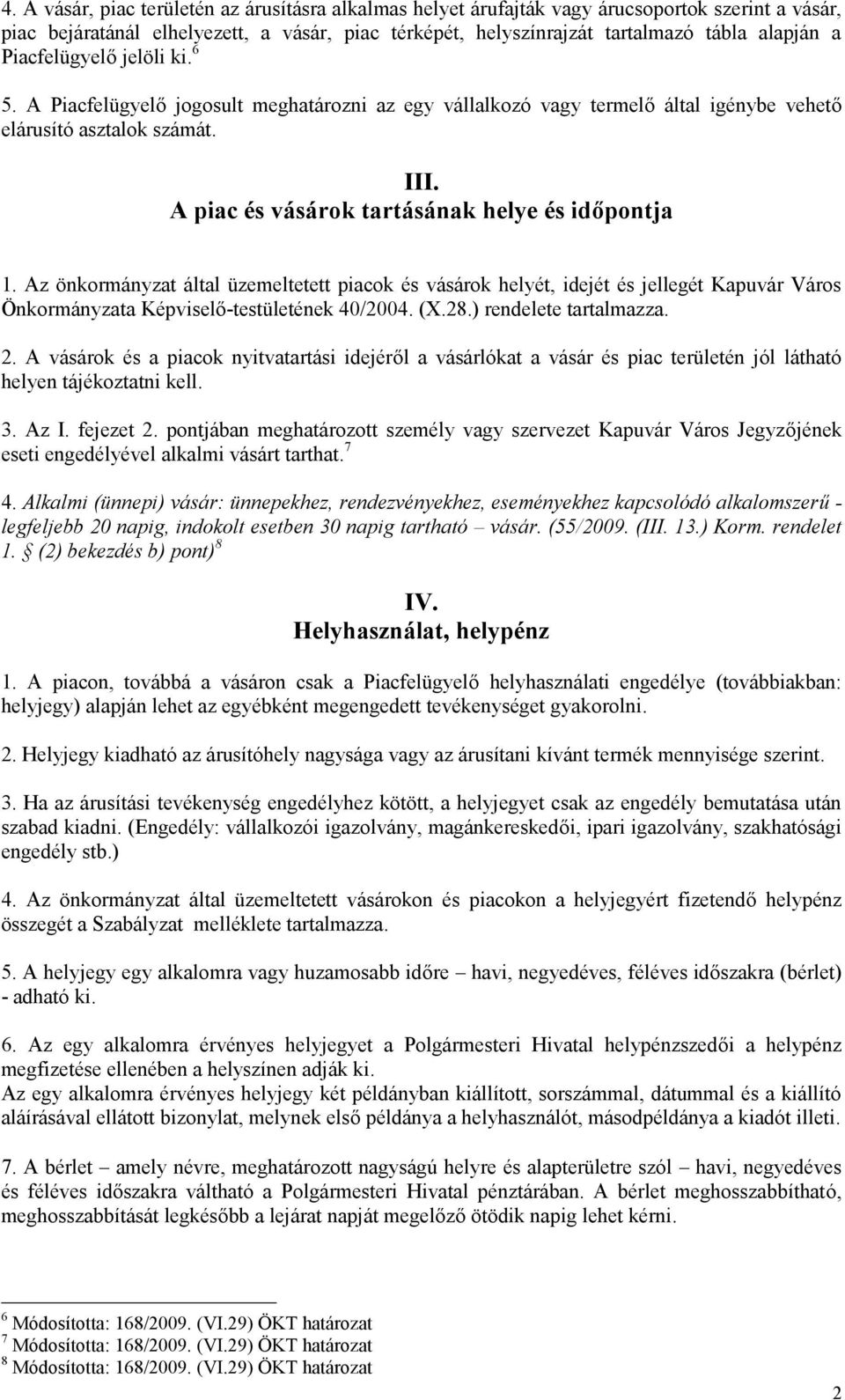 A piac és vásárok tartásának helye és időpontja 1. Az önkormányzat által üzemeltetett piacok és vásárok helyét, idejét és jellegét Kapuvár Város Önkormányzata Képviselő-testületének 40/2004. (X.28.