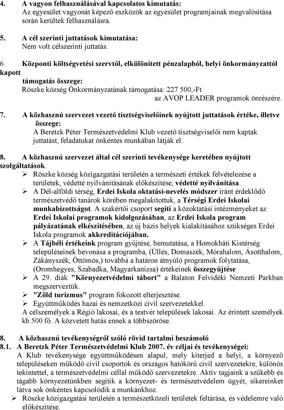 Központi költségvetési szervtıl, elkülönített pénzalapból, helyi önkormányzattól kapott támogatás összege: Röszke község Önkormányzatának támogatása: 227 500,-Ft az AVOP LEADER programok önrészére. 7.